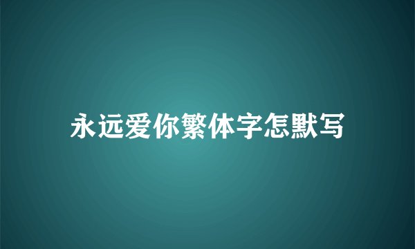 永远爱你繁体字怎默写