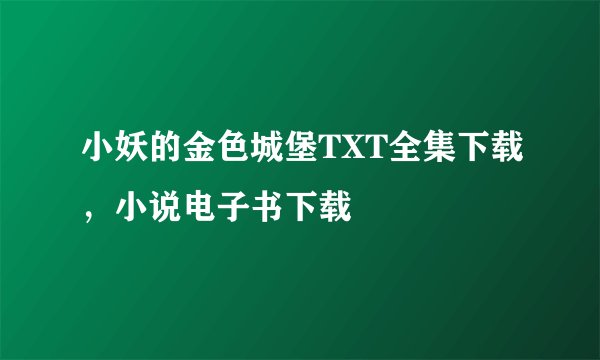 小妖的金色城堡TXT全集下载，小说电子书下载