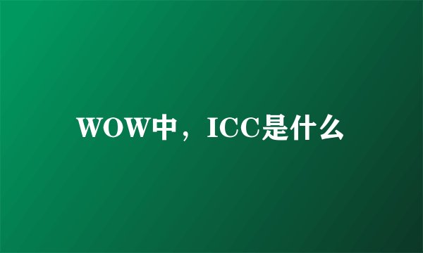 WOW中，ICC是什么