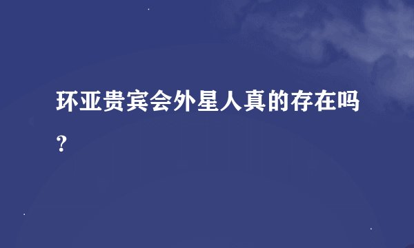 环亚贵宾会外星人真的存在吗？