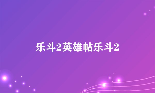 乐斗2英雄帖乐斗2
