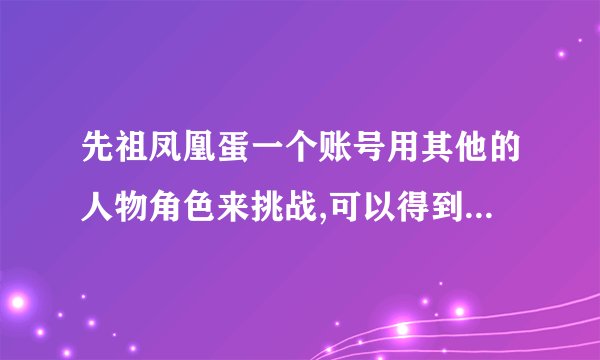 先祖凤凰蛋一个账号用其他的人物角色来挑战,可以得到其他的坐骑吗?
