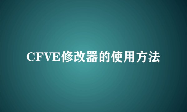 CFVE修改器的使用方法