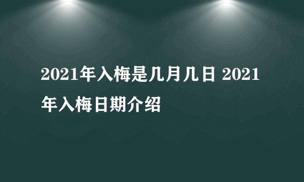 2021年入梅是几月几日 2021年入梅日期介绍