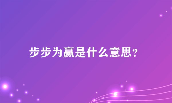 步步为赢是什么意思？