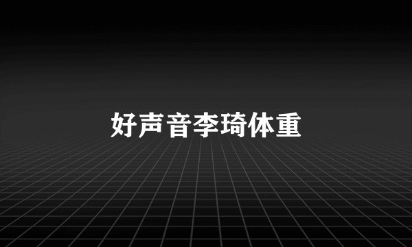 好声音李琦体重