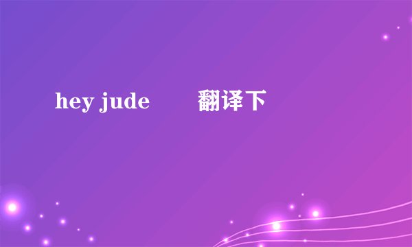hey jude　　翻译下