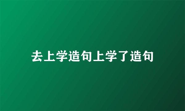 去上学造句上学了造句