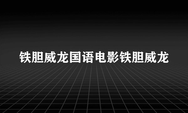 铁胆威龙国语电影铁胆威龙