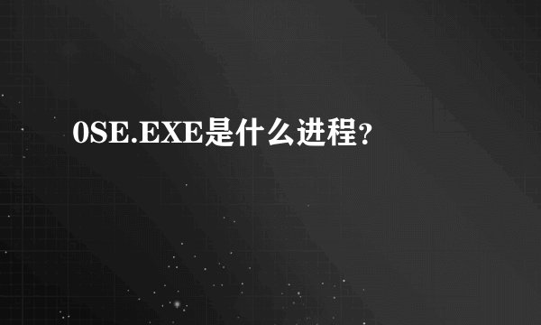 0SE.EXE是什么进程？
