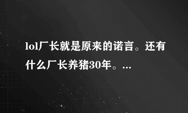 lol厂长就是原来的诺言。还有什么厂长养猪30年。哪里由来的
