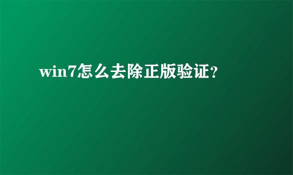 win7怎么去除正版验证？