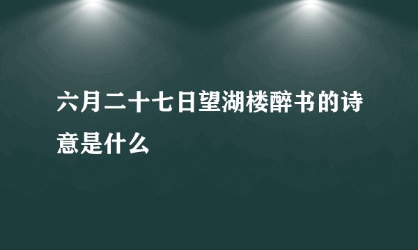 六月二十七日望湖楼醉书的诗意是什么