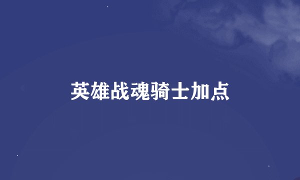 英雄战魂骑士加点