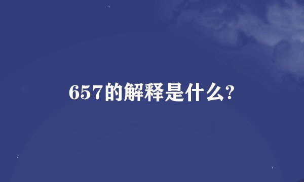 657的解释是什么?