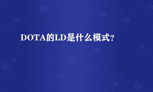 DOTA的LD是什么模式？
