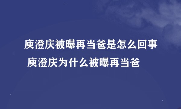庾澄庆被曝再当爸是怎么回事 庾澄庆为什么被曝再当爸