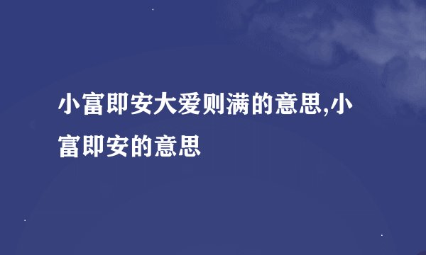 小富即安大爱则满的意思,小富即安的意思