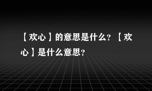 【欢心】的意思是什么？【欢心】是什么意思？
