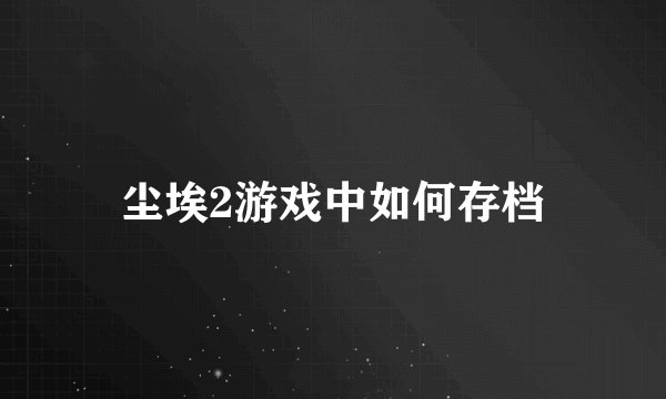 尘埃2游戏中如何存档