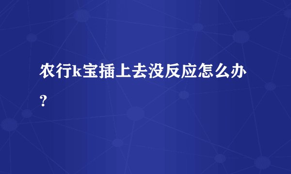 农行k宝插上去没反应怎么办？