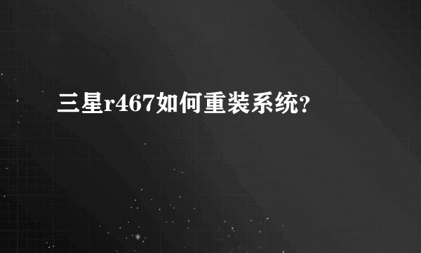 三星r467如何重装系统?
