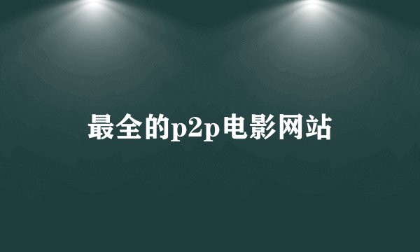 最全的p2p电影网站