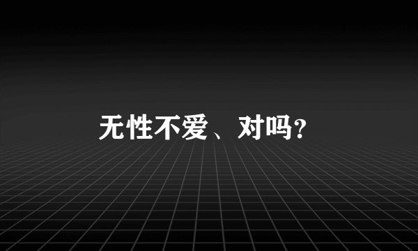 无性不爱、对吗？