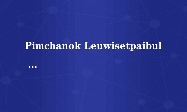 Pimchanok Leuwisetpaibul 拍过什么电影