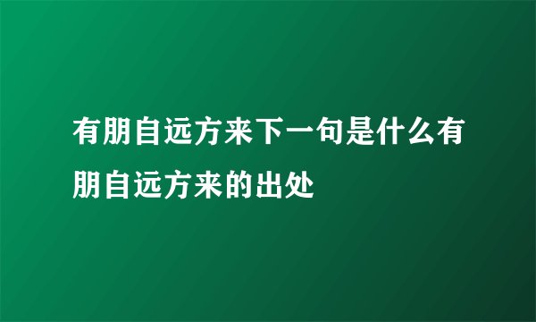 有朋自远方来下一句是什么有朋自远方来的出处