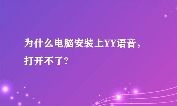 为什么电脑安装上YY语音，打开不了?