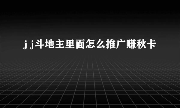 j j斗地主里面怎么推广赚秋卡