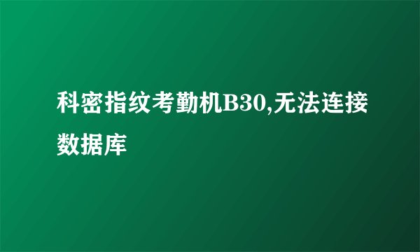 科密指纹考勤机B30,无法连接数据库