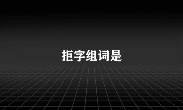 拒字组词是