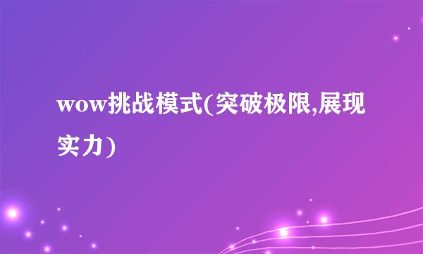 wow挑战模式(突破极限,展现实力)