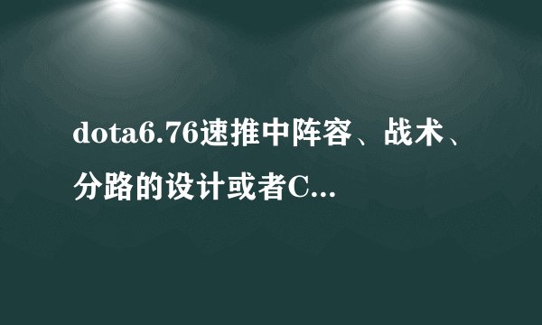dota6.76速推中阵容、战术、分路的设计或者CM阵容设计也可以