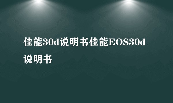 佳能30d说明书佳能EOS30d说明书