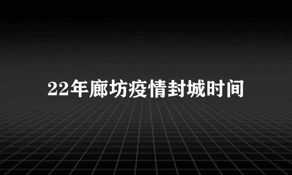 22年廊坊疫情封城时间