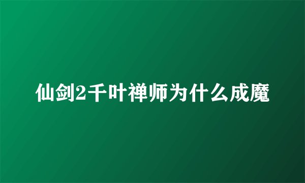 仙剑2千叶禅师为什么成魔