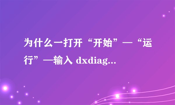 为什么一打开“开始”—“运行”—输入 dxdiag 就会出现dxdiag.exe-损坏的图像呢