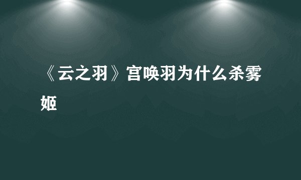 《云之羽》宫唤羽为什么杀雾姬