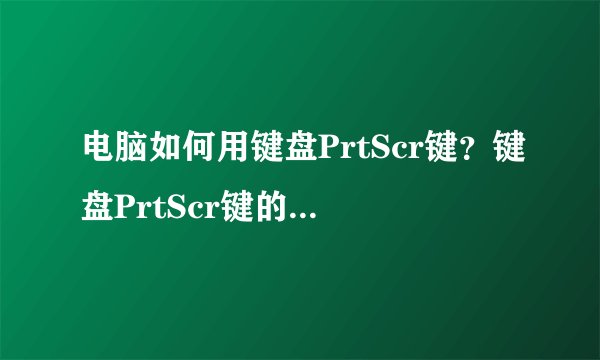电脑如何用键盘PrtScr键？键盘PrtScr键的使用方法