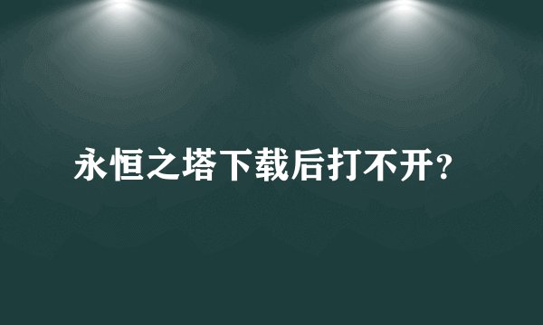 永恒之塔下载后打不开？