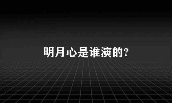明月心是谁演的?