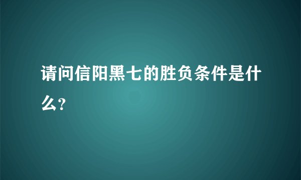 请问信阳黑七的胜负条件是什么？