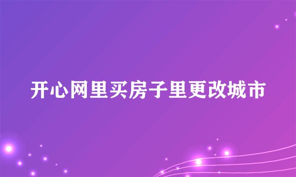 开心网里买房子里更改城市