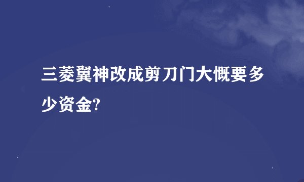 三菱翼神改成剪刀门大慨要多少资金?
