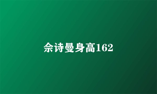 佘诗曼身高162