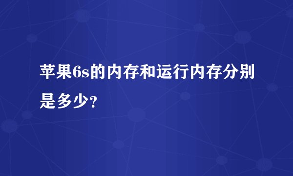 苹果6s的内存和运行内存分别是多少？
