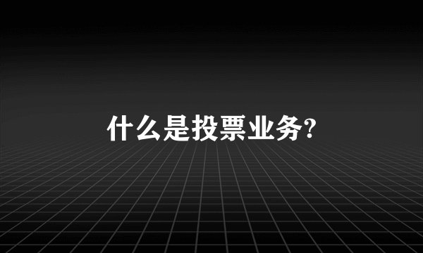 什么是投票业务?